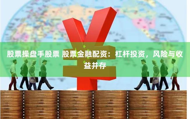 股票操盘手股票 股票金融配资：杠杆投资，风险与收益并存